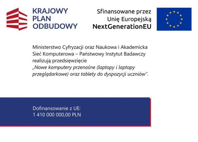 „Grafika informacyjna Krajowego Planu Odbudowy – przedsięwzięcie »Nowe komputery przenośne oraz tablety do dyspozycji uczniów«, realizowane przez Ministerstwo Cyfryzacji i NASK, współfinansowane przez Unię Europejską w ramach NextGenerationEU; informacja o dofinansowaniu z UE.”