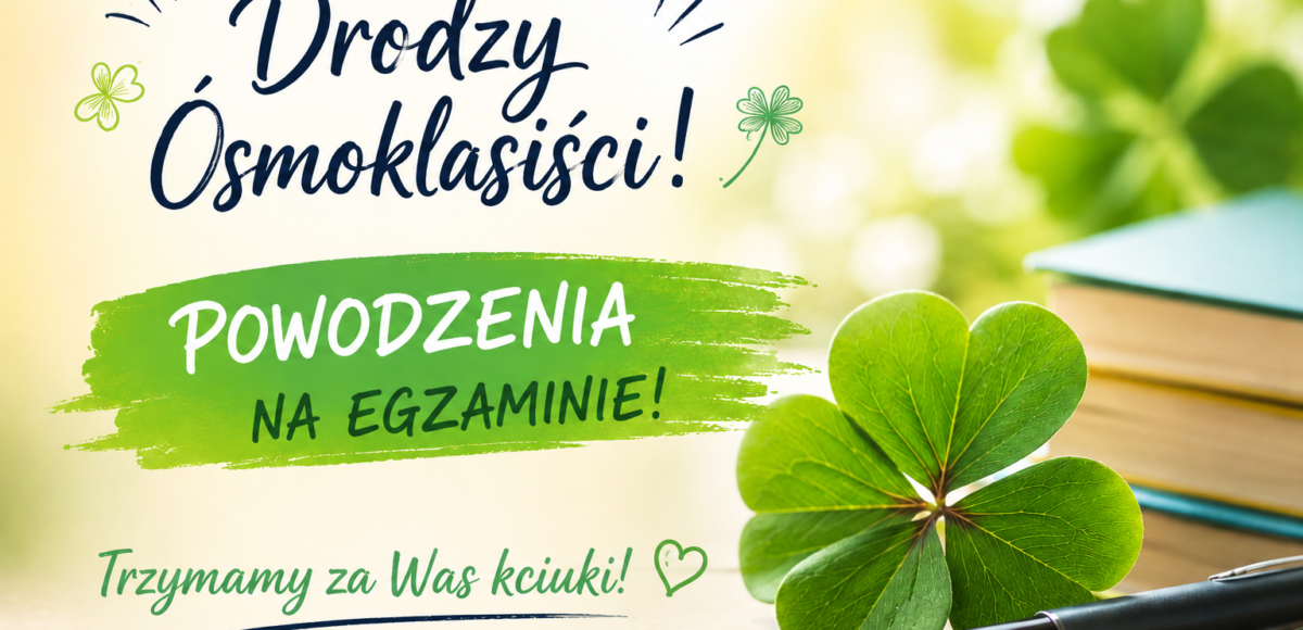 Grafika z życzeniami powodzenia dla ósmoklasistów przed egzaminem. Na ilustracji widoczne są zielona czterolistna koniczyna, długopis oraz książki na jasnym tle z napisem „Drodzy Ósmoklasiści! Powodzenia na egzaminie! Trzymamy za Was kciuki!”.