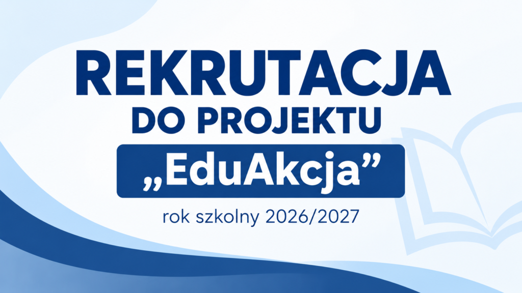 Rekrutacja do projektu „EduAkcja” – rok szkolny 2026/2027